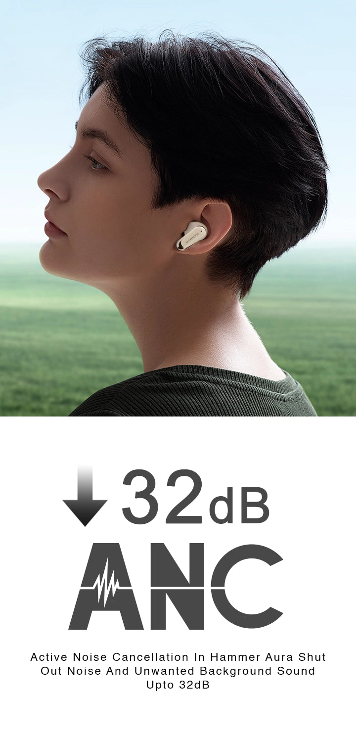 Experience Hammer Aura with Active Noise Cancellation, reducing background noise up to 32dB.