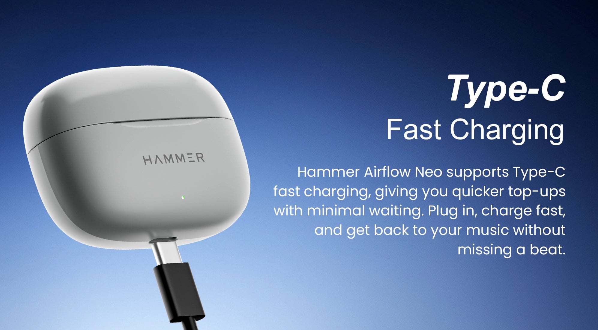 Type-C fast charging delivers quicker top-ups, minimal waiting, and uninterrupted music experience.